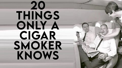 20 Things Only a Cigar Smoke Knows...