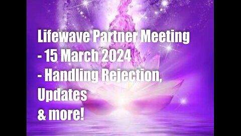 LifeWave Partner Meeting – 15 March 2024 – Handling Rejection, Updates & More!