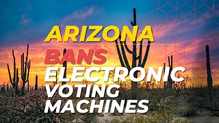 Arizona Bans Electronic Voting Machines! 05/23/2023