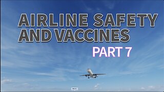 AIRLINE SAFETY AND VACCINES PART 7