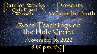 Valiant for Truth - More Teachings on the Holy Spirit 11/16/22