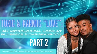An Astrological Look At Blueface & ChriseanRock Part 2 | An Astro G Ladies Roundtable Discussion