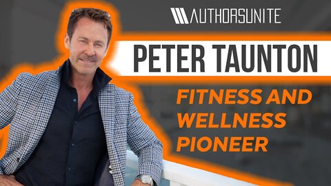 Fitness and Wellness Pioneer | The Authors Unite Show - Peter Taunton