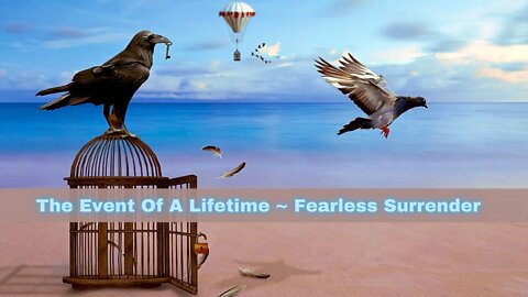 The Event Of A Lifetime ~ Fearless Surrender ~ ASCENSION FROM WITHIN QUANTUM EVOLUTION