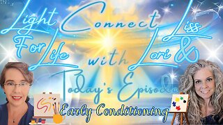 Light for Life, Connect w/Liss & Lori, Episode 7: Early Conditioning