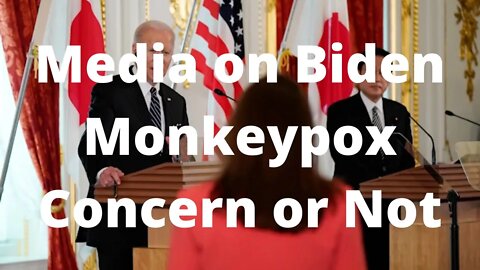 Media on Monkeypox and Biden, Concern or Not