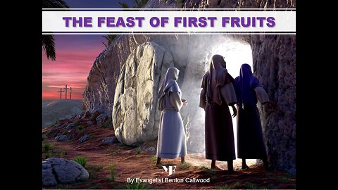 04-22-23 THE FEAST OF FIRSTFRUITS By Evangelist Benton Callwood