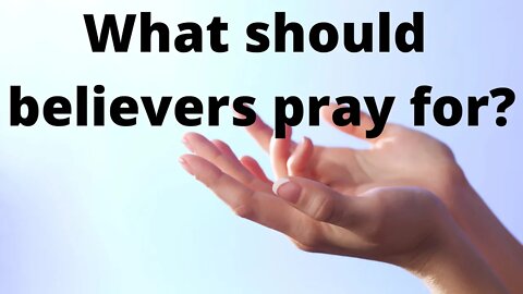 What should believers pray for?