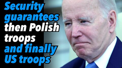 Security guarantees, then Polish troops, and finally US troops
