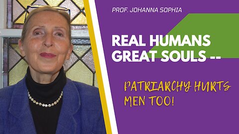 REAL HUMANS GREAT SOULS - Patriarchy Hurts Men Too