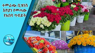 ተመራጭ ቢዝነስ እየሆነ የመጣው የአበባ ግብይት/Ethio Business