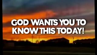 GOD WANTS YOU TO KNOW THIS TODAY