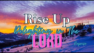 Reprise: Rise Up! Delighting in The Lord