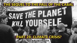 THE SEQUEL TO THE FALL OF THE CABAL - PART 28 CLIMATE CRISIS?