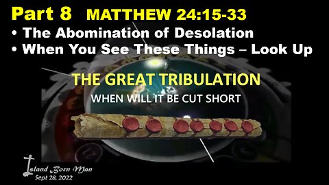 PART 8 – THE ABOMINATION OF DESOLATION – WHEN YOU SEE THESE THINGS – LOOK UP