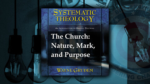 The Church: Nature, Mark, and Purpose Systematic Theology - Chapter 44