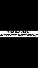 3 of the most overrated handguns!!!