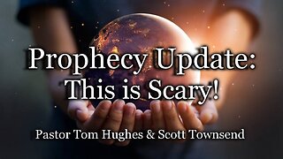 Prophecy Update: This Is Scary!