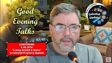 Good Evening Talk on May 28th, 2024 - "A Song Amidst a Storm" and celestial prophecy update!