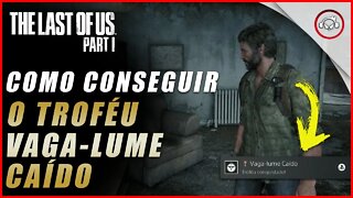 The last of us Parte 1, Como conseguir o troféu Vaga-lume Caído | super dica