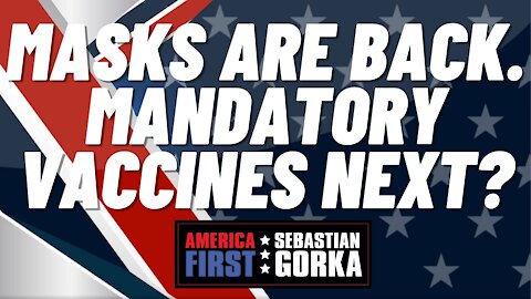 Sebastian Gorka FULL SHOW: Masks are back. Mandatory vaccines next?