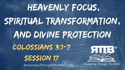 Heavenly Focus, Spiritual Transformation, and Divine Protection || Colossians 3:1-7 || Session 17