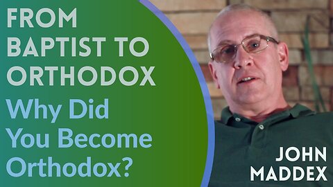 From Baptist to Orthodox - Why I Became Orthodox?, by John Maddex