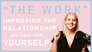 Improving Your Relationship with YOURSELF | Doing ‘The Work’