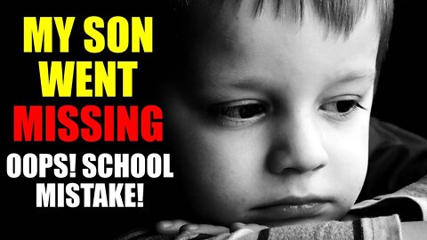 My Son Went Missing… Oops! School Mistake!