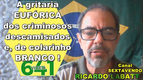 A gritaria EUFÓRICA dos criminosos descamisados e de COLARINHO BRANCO. video 641