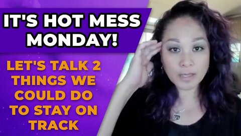 It's Hot Mess Monday! Let's talk 2 things we could do to stay on track.