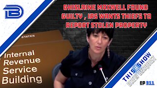 Ghislaine Maxwell Found Guilty But It Doesn't Matter | IRS Has A New Laughable Policy | Ep 311