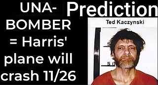 Prediction - UNABOMBER prophecy = Harris’ plane will crash on Nov 26