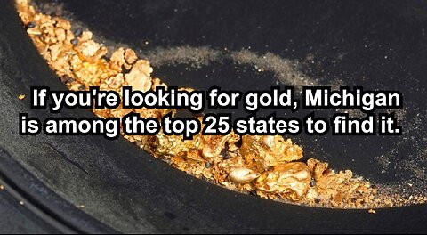 If you're looking for gold, Michigan is among the top 25 states to find it.