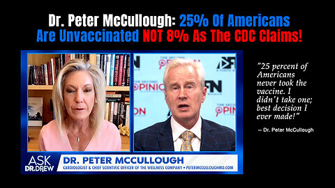 Dr. Peter McCullough: 25% Of Americans Are Unvaccinated NOT 8% As The CDC Claims!
