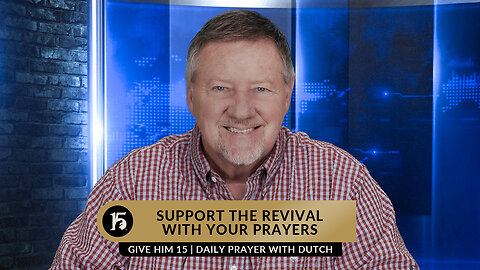Support The Revival With Your Prayers | Give Him 15: Daily Prayer with Dutch | February 16, 2023