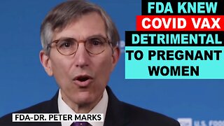 FDA's, DR. PETER MARKS KNOWINGLY DECEIVES THE PUBLIC ABOUT “COVID VAX” SIDE FFECTS ON PREGNANT WOMEN