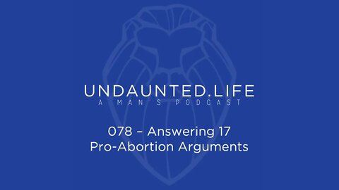 078 - Answering 17 Pro Abortion Arguments