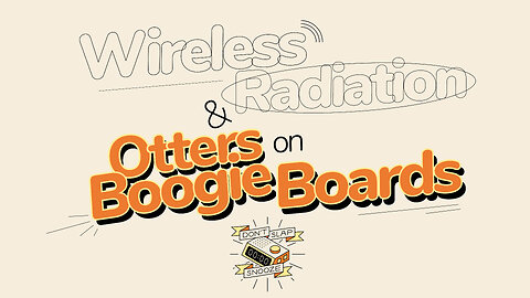 Wireless Radiation & Otters on Boogie Boards