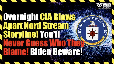 Overnight CIA Blows Apart Nord Stream Storyline! You'll Never Guess Who They Blame! Biden Beware!