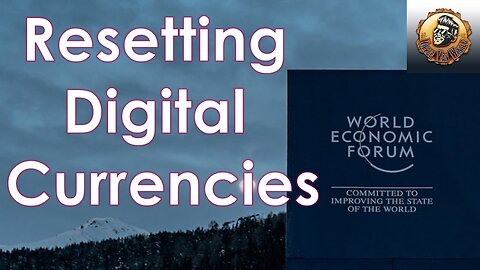 ESG Part 9: WEF: Resetting Digital Currencies Part 2