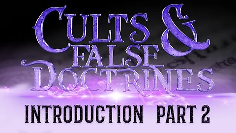 Cults and False Doctrine: Introduction Part 1 • 8/30/23