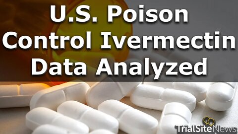 News Roundup | U.S. Poison Control Ivermectin Data Analyzed by TrialSite – Some Surprises