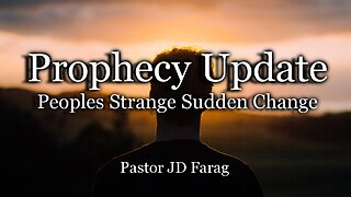 Prophecy Update: Peoples Strange Sudden Change