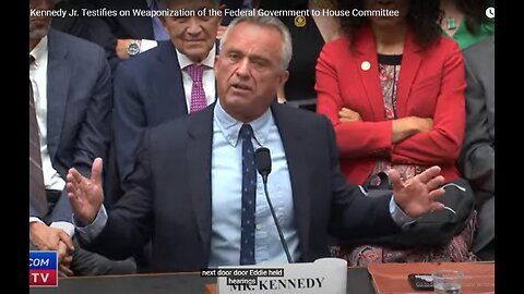 RFK TESTIFIES TO HOUSE COMMITTEE ON WEAPONIZATION GOVERNMENT