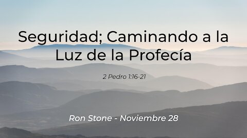 2021-11-28 - Seguridad; Caminando a la Luz de la Profecía(2 Pedro 1:16-21) - Pastor Ron (Spanish)