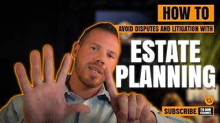 How to Avoid Disputes and Litigation with Estate Planning