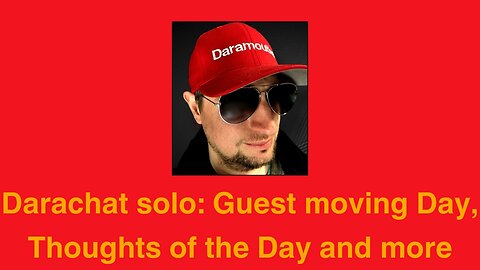 Darachat solo: Guest moving day, thoughts of the day and more