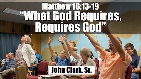 Matthew 16:13-19 What God Requires, Requires God