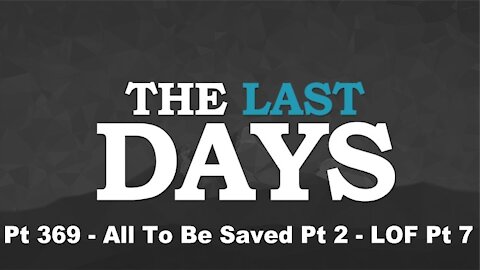 All To Be Saved Pt 2 - LOF Pt 7 - The Last Days Pt 369